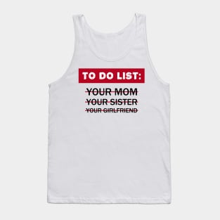 To Do List Your Mom Your Sister Your Girlfriend Tank Top